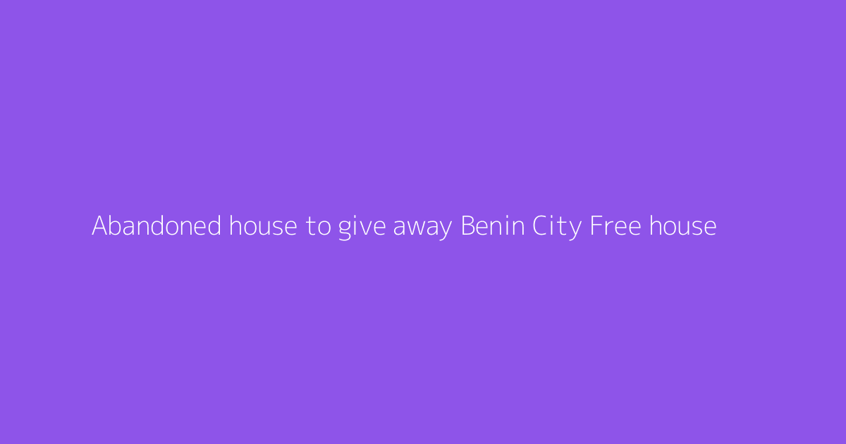 Abandoned house to give away Benin City Free house