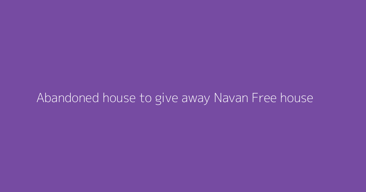 Abandoned house to give away Navan Free house