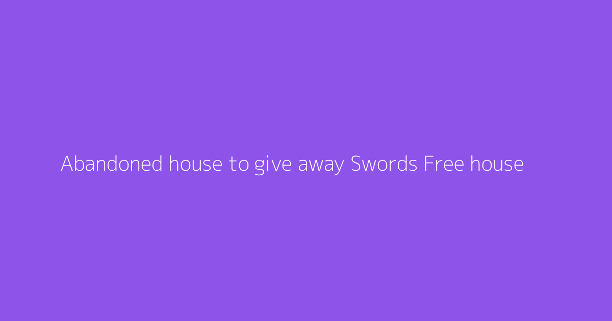 Abandoned house to give away Swords Free house