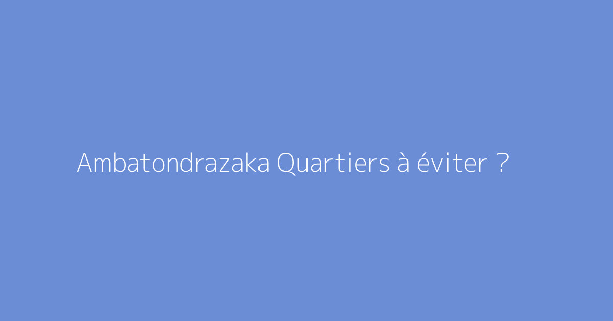 Ambatondrazaka Quartiers à éviter ?