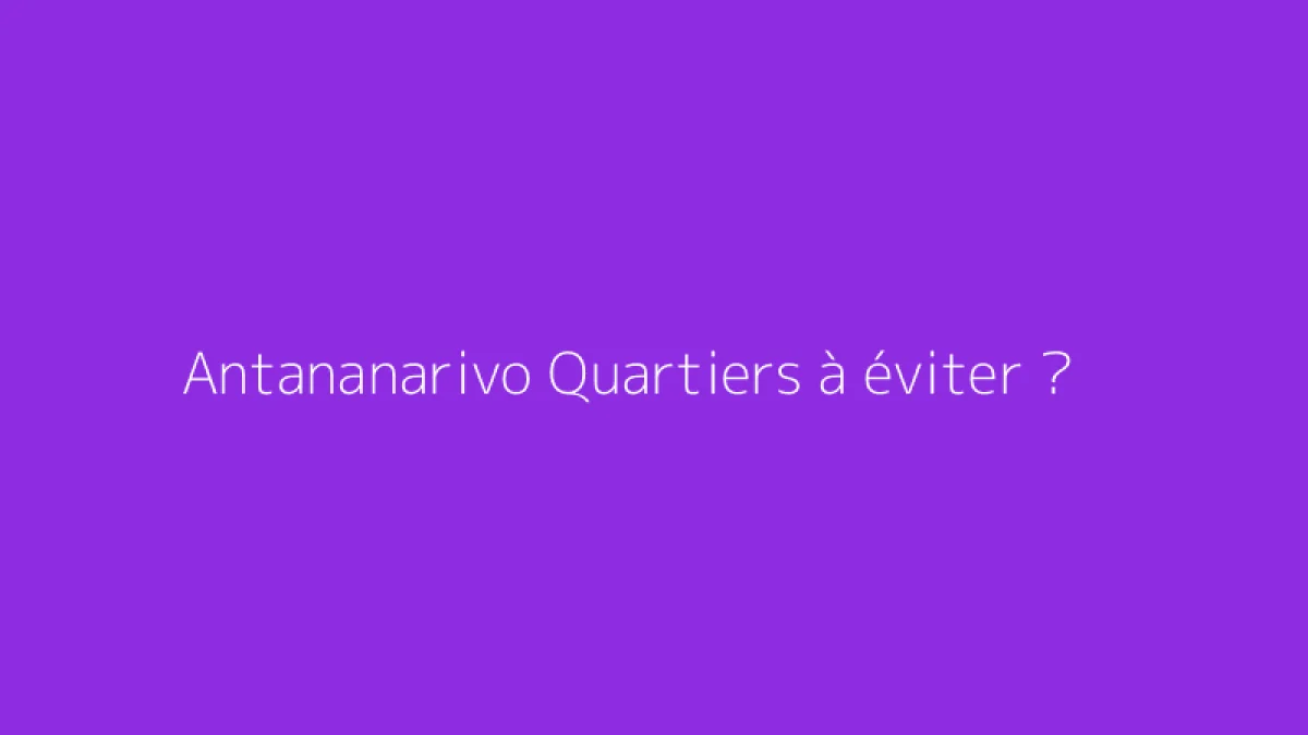 Antananarivo Quartiers à éviter ?
