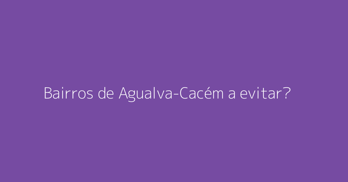 Bairros de Agualva-Cacém a evitar?