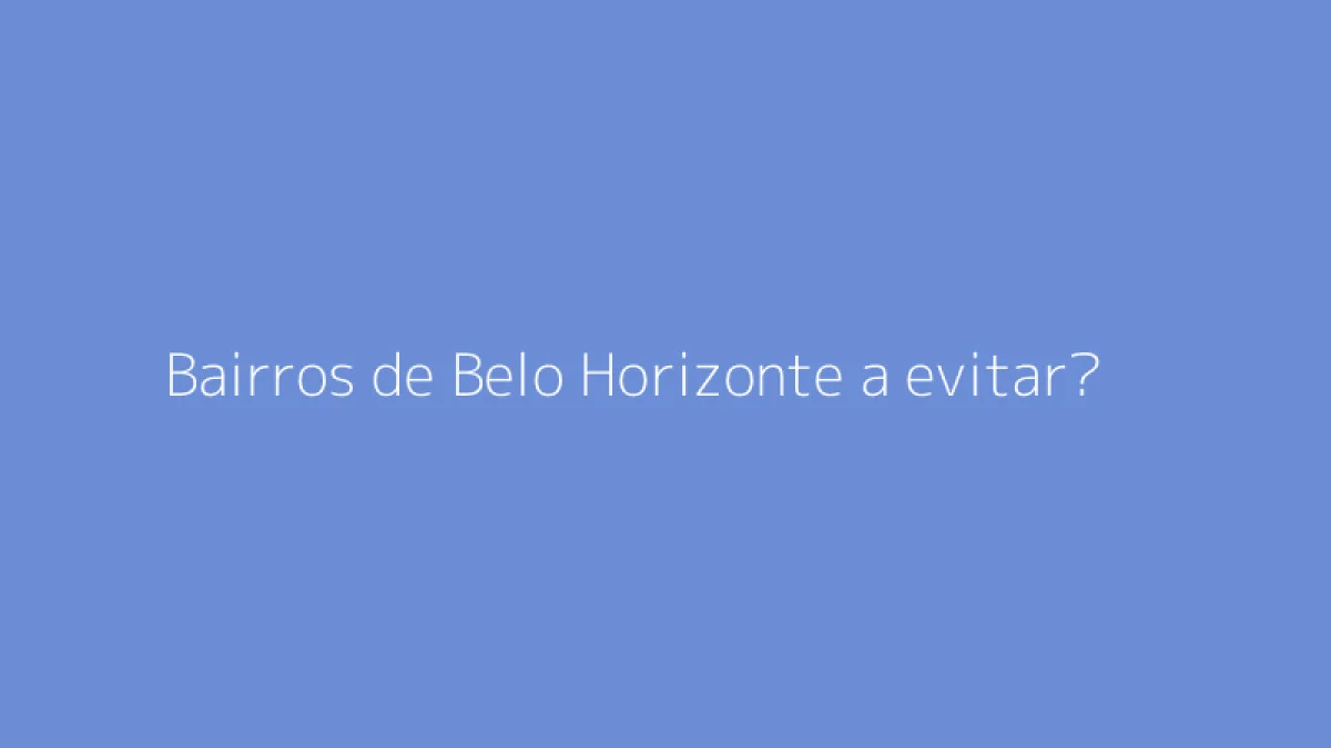 Bairros de Belo Horizonte a evitar?