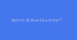 Bairros de Brasília a evitar?