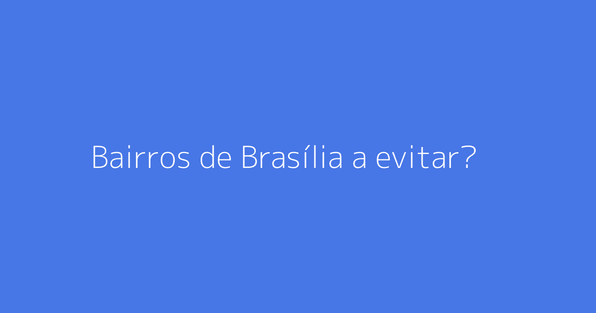 Bairros de Brasília a evitar?