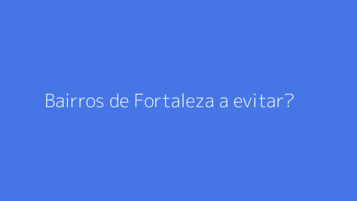 Bairros de Fortaleza a evitar?