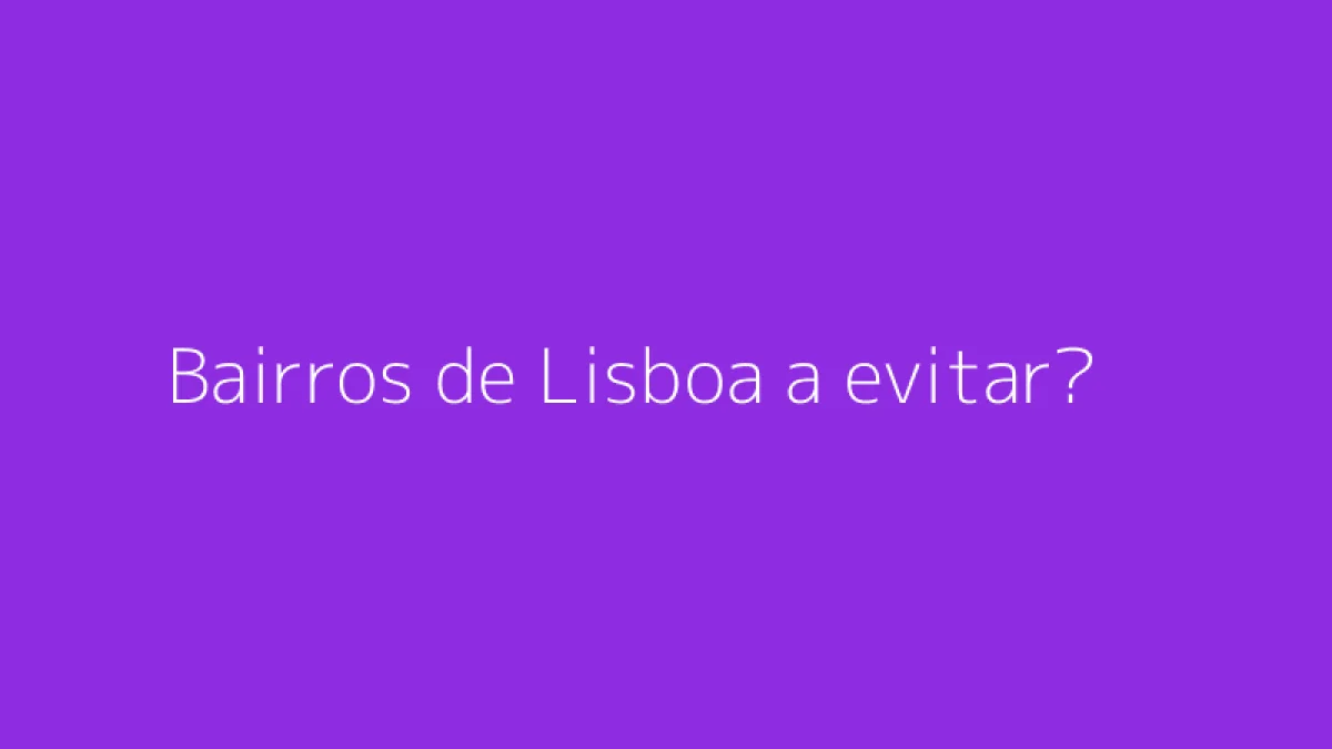 Bairros de Lisboa a evitar?