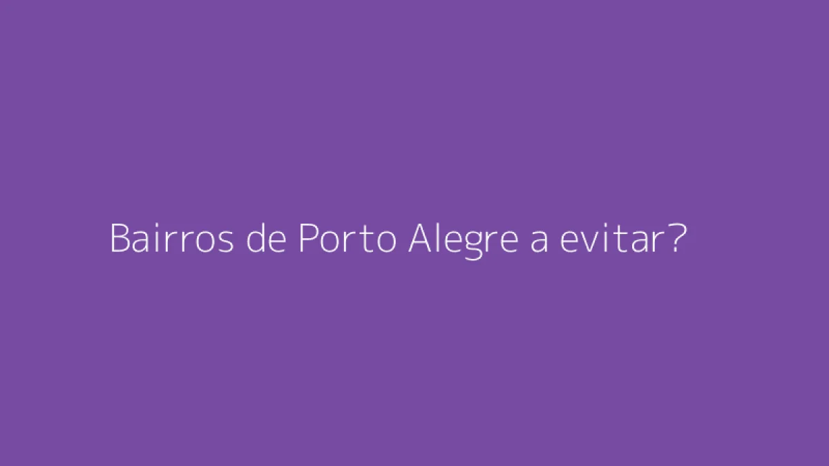 Bairros de Porto Alegre a evitar?
