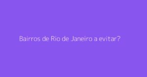 Bairros de Rio de Janeiro a evitar?