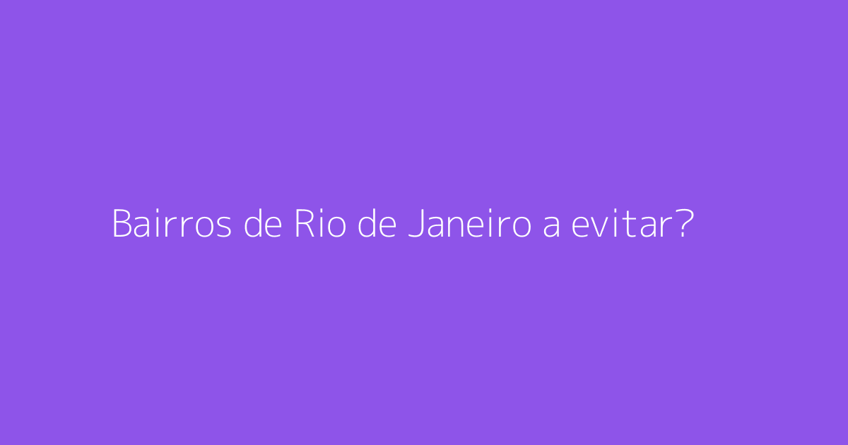 Bairros de Rio de Janeiro a evitar?