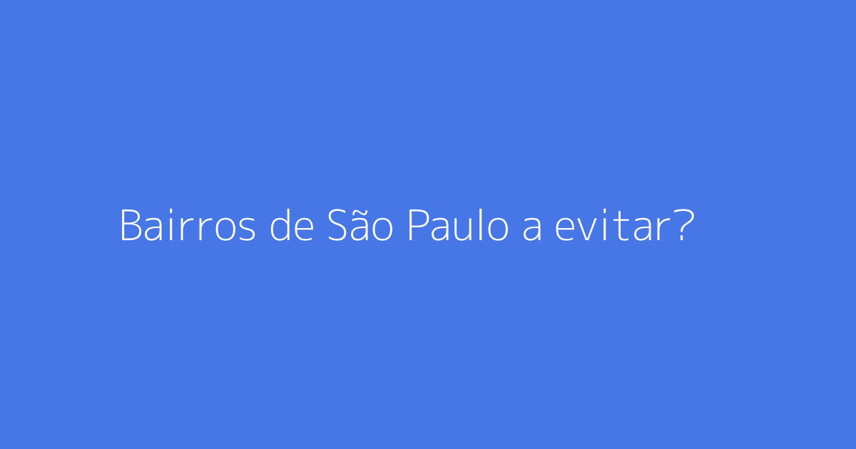 Bairros de São Paulo a evitar?