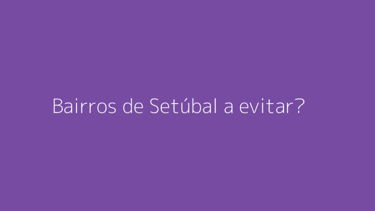 Bairros de Setúbal a evitar?