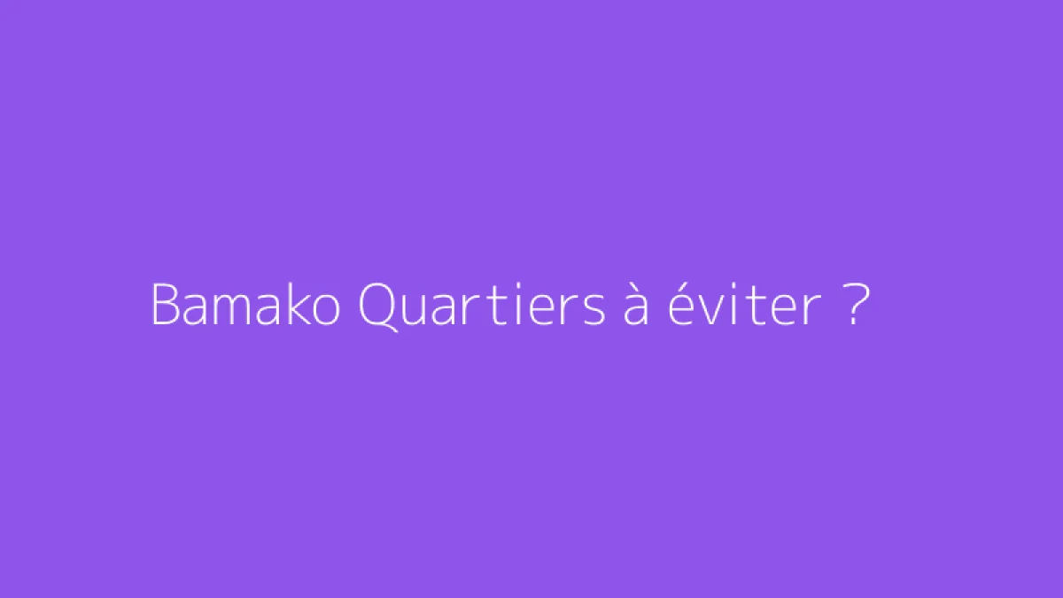 Bamako Quartiers à éviter ?