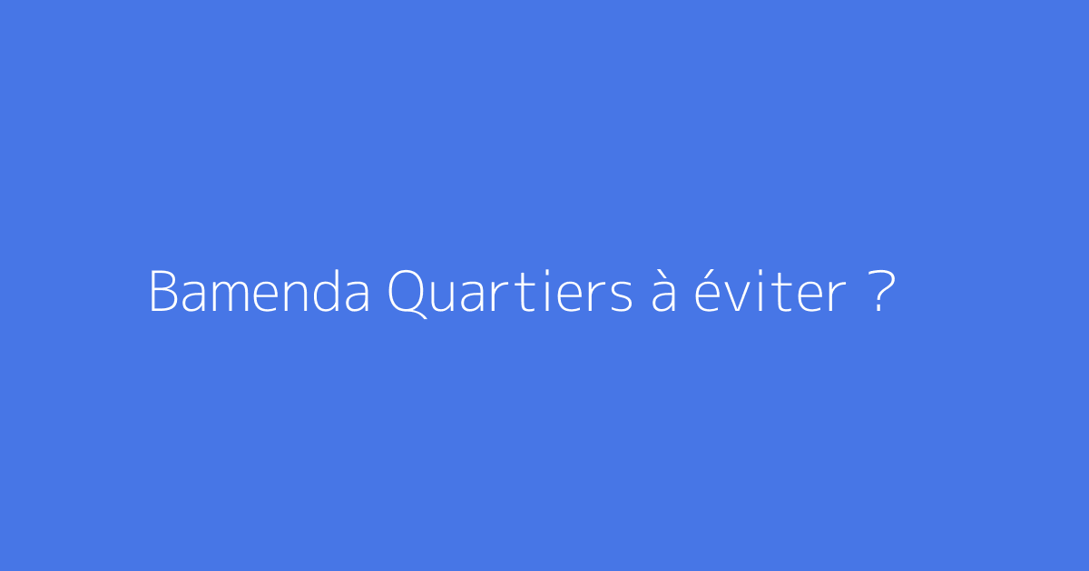 Bamenda Quartiers à éviter ?