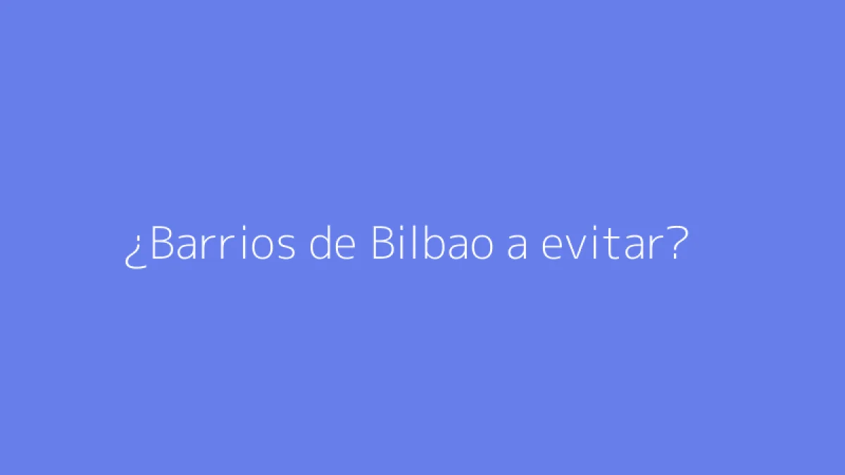 ¿Barrios de Bilbao a evitar?