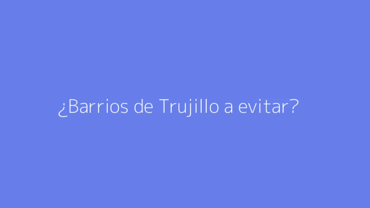¿Barrios de Trujillo a evitar?
