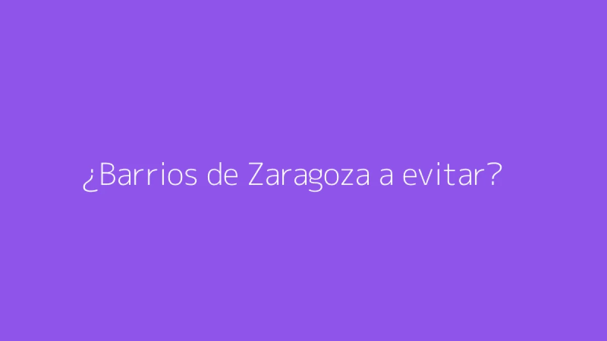 ¿Barrios de Zaragoza a evitar?