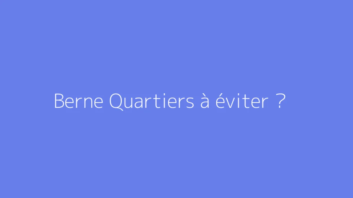Berne Quartiers à éviter ?