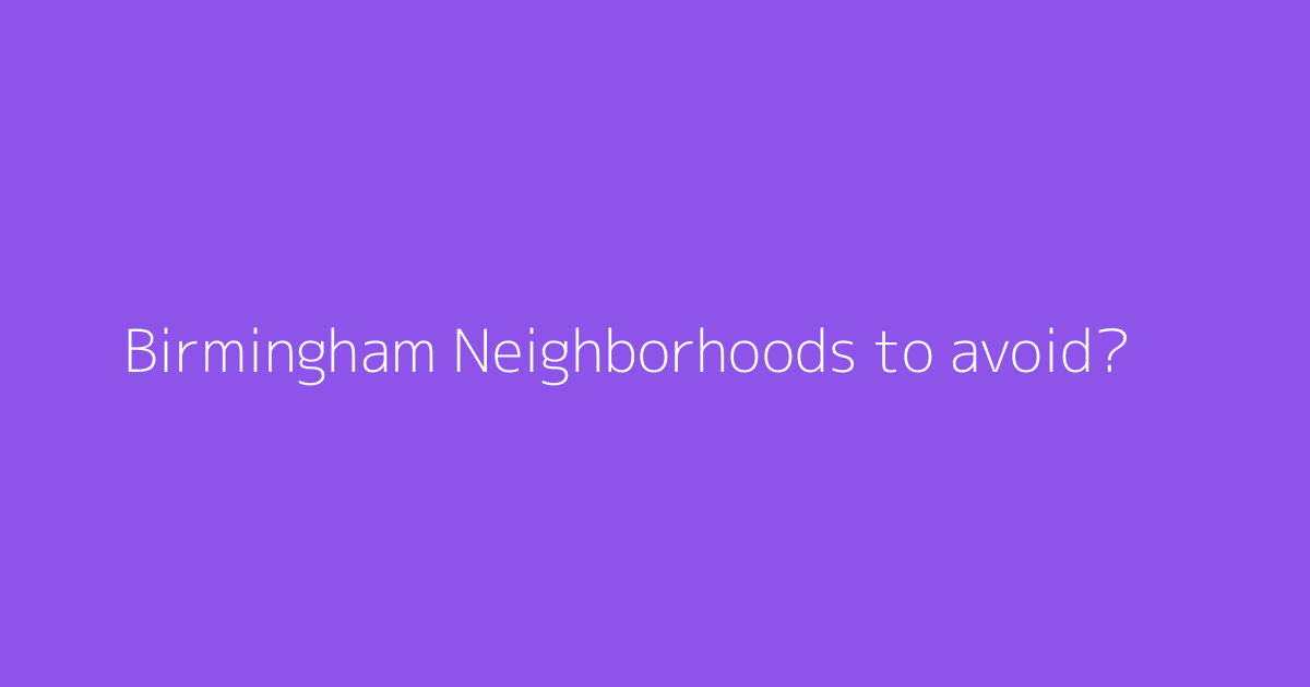 Birmingham Neighborhoods to avoid?
