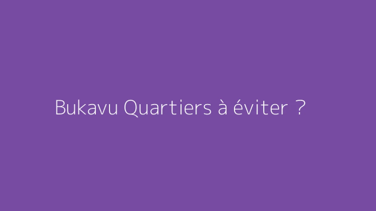 Bukavu Quartiers à éviter ?