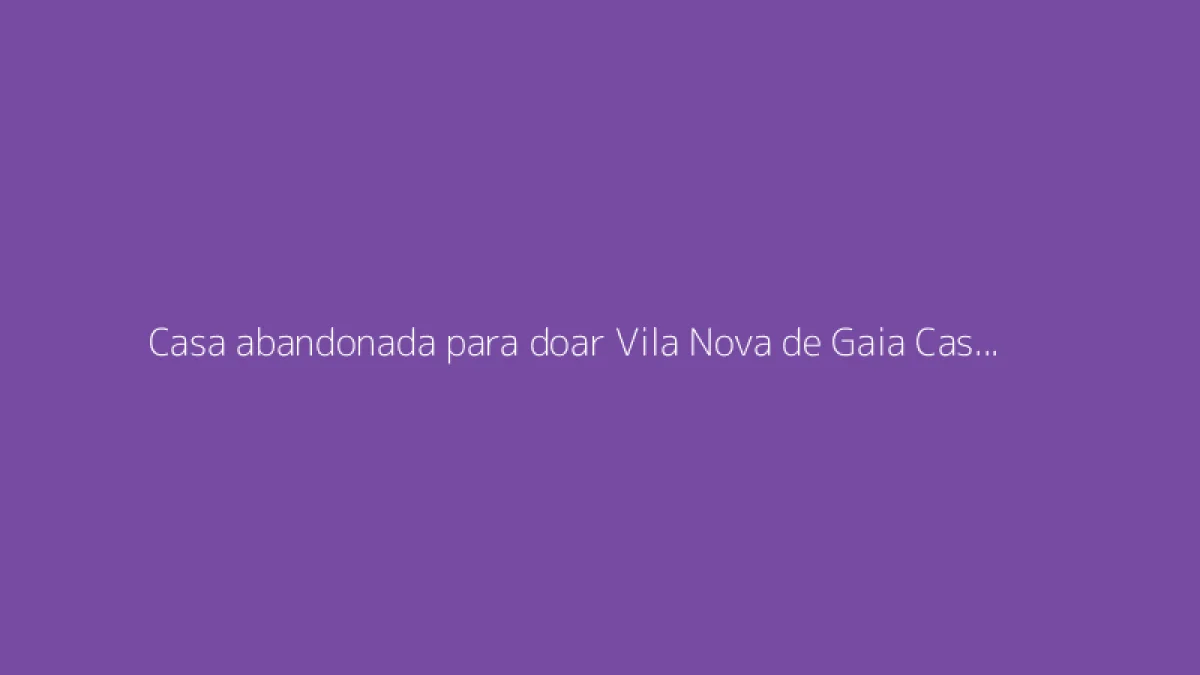 Casa abandonada para doar Vila Nova de Gaia Casa grátis