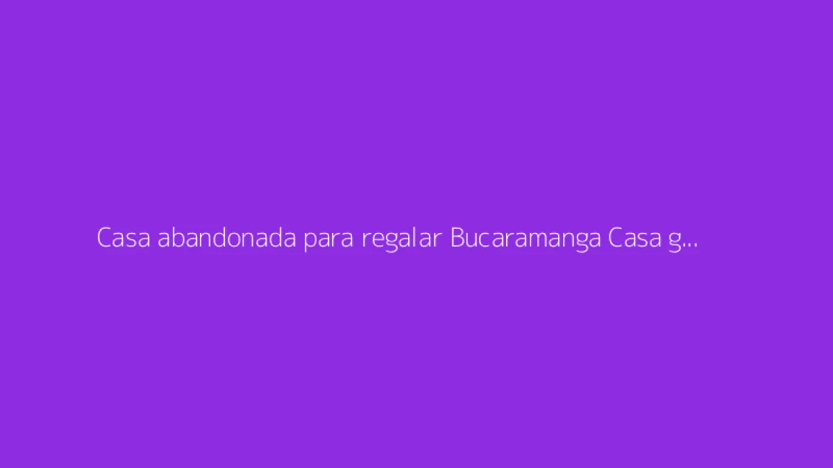 Casa abandonada para regalar Bucaramanga Casa gratis