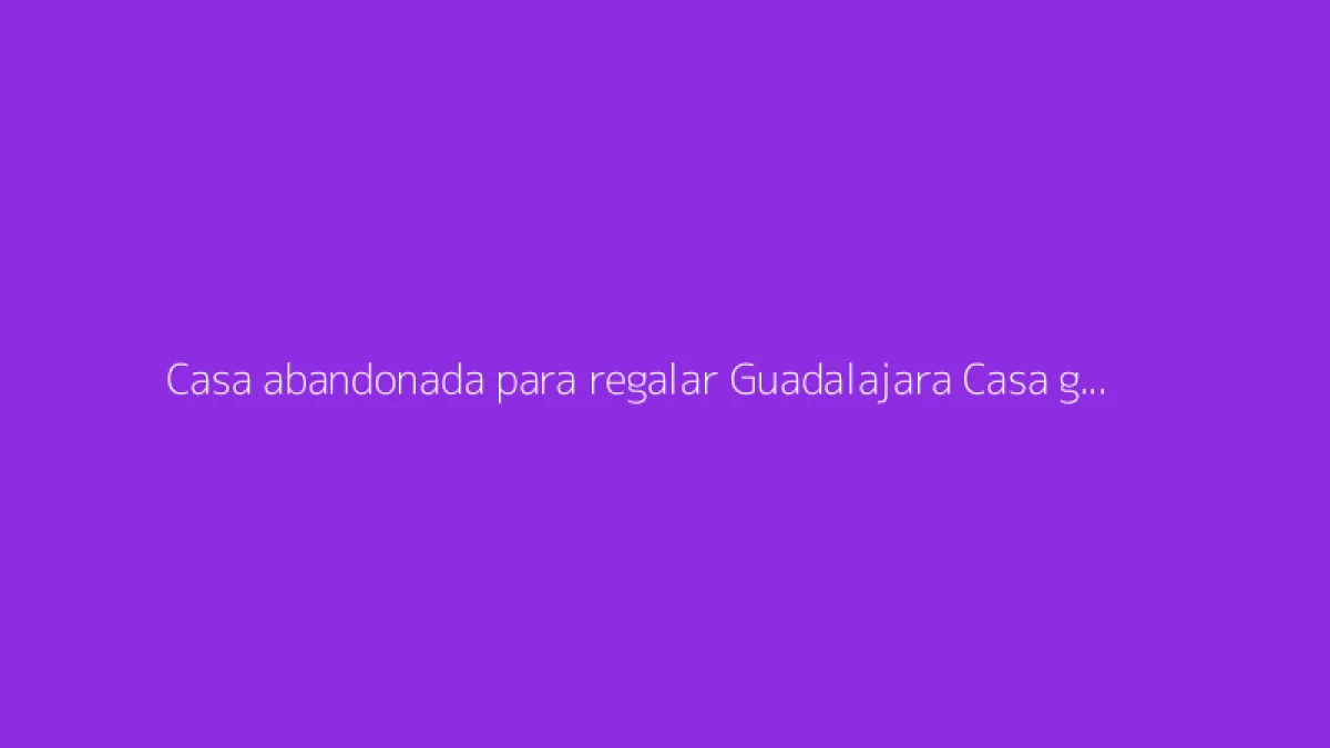 Casa abandonada para regalar Guadalajara Casa gratis