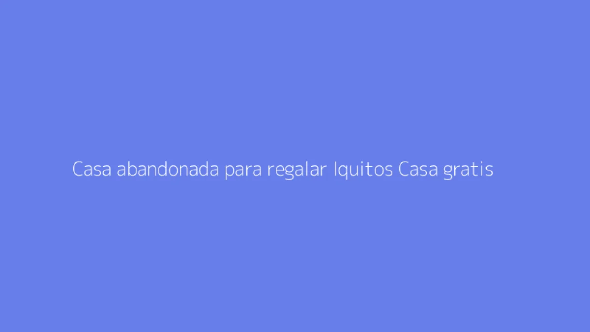 Casa abandonada para regalar Iquitos Casa gratis