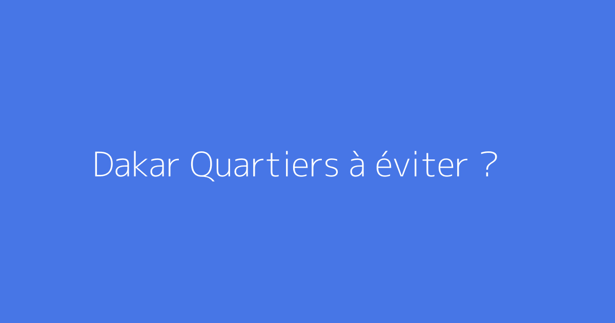 Dakar Quartiers à éviter ?