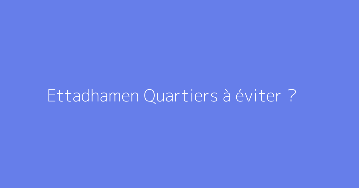 Ettadhamen Quartiers à éviter ?