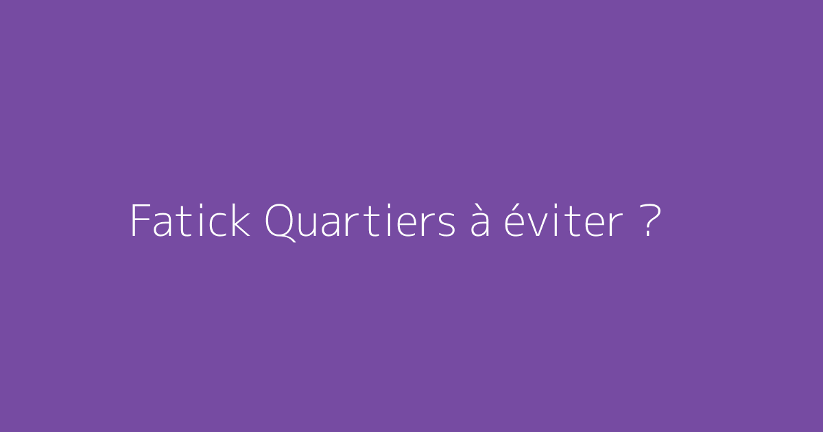 Fatick Quartiers à éviter ?