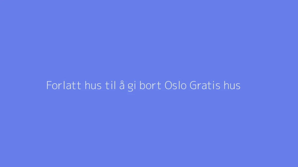 Forlatt hus til å gi bort Oslo Gratis hus