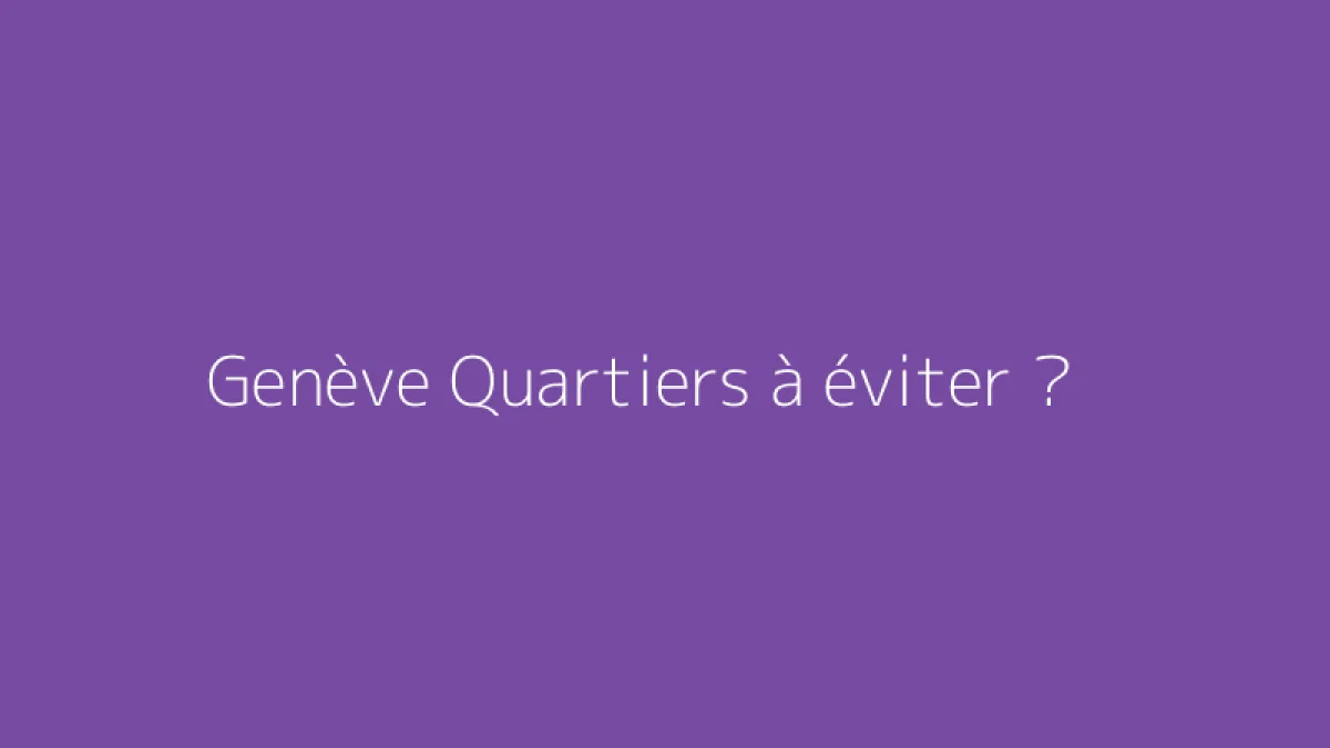 Genève Quartiers à éviter ?