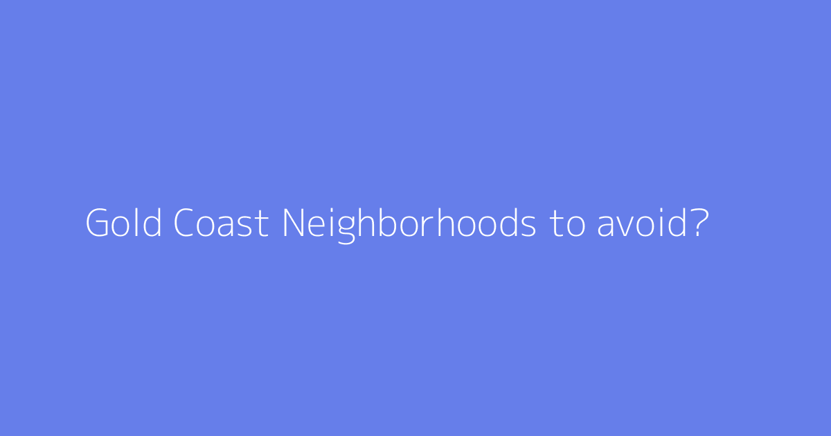Gold Coast Neighborhoods to avoid?