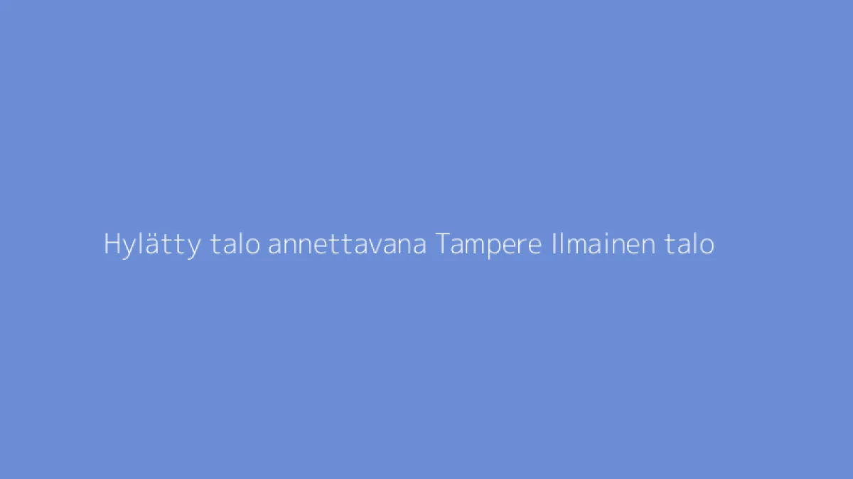 Hylätty talo annettavana Tampere Ilmainen talo