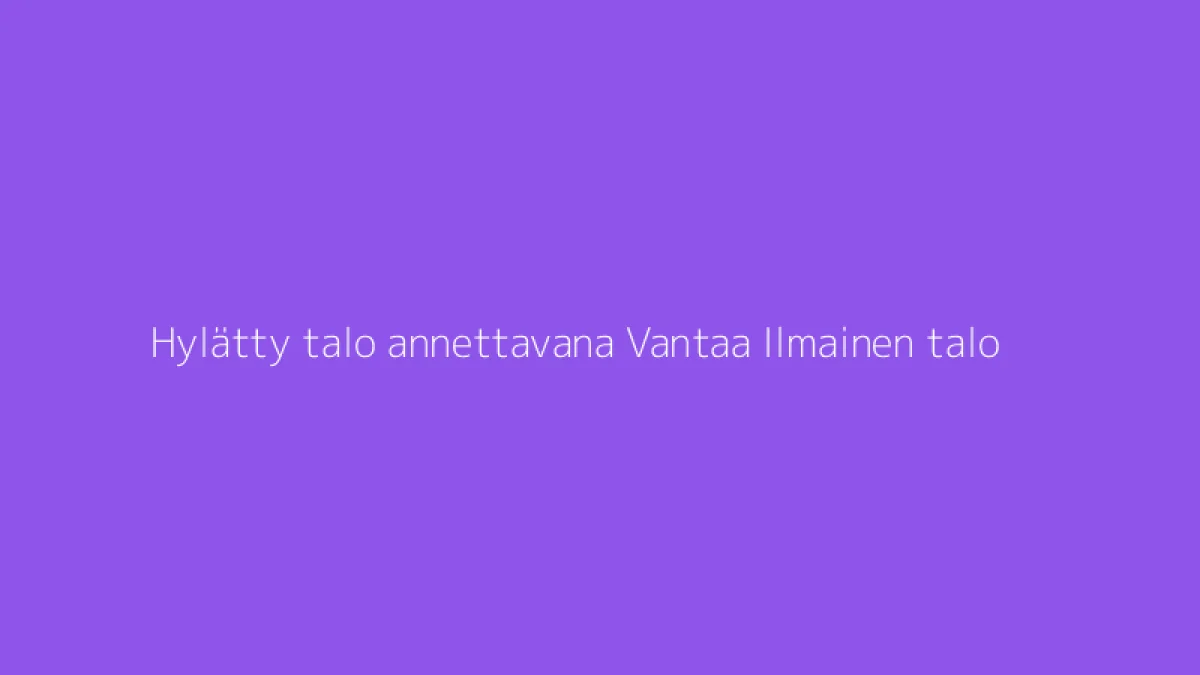 Hylätty talo annettavana Vantaa Ilmainen talo