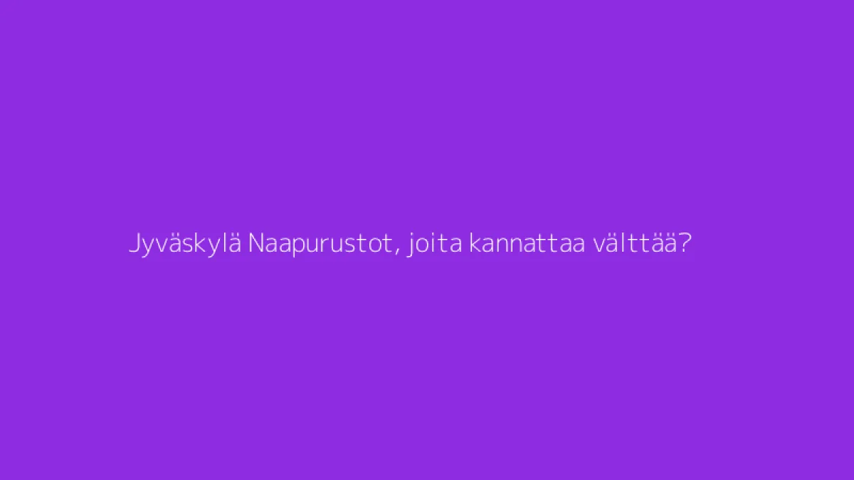 Jyväskylä Naapurustot, joita kannattaa välttää?