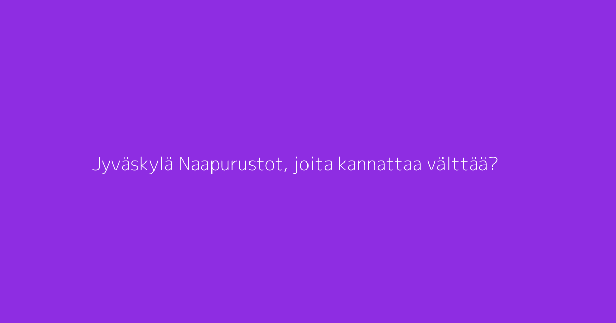 Jyväskylä Naapurustot, joita kannattaa välttää?