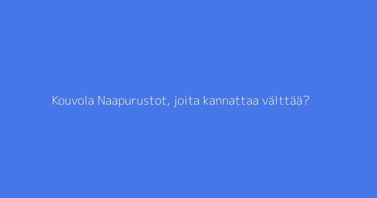 Kouvola Naapurustot, joita kannattaa välttää?