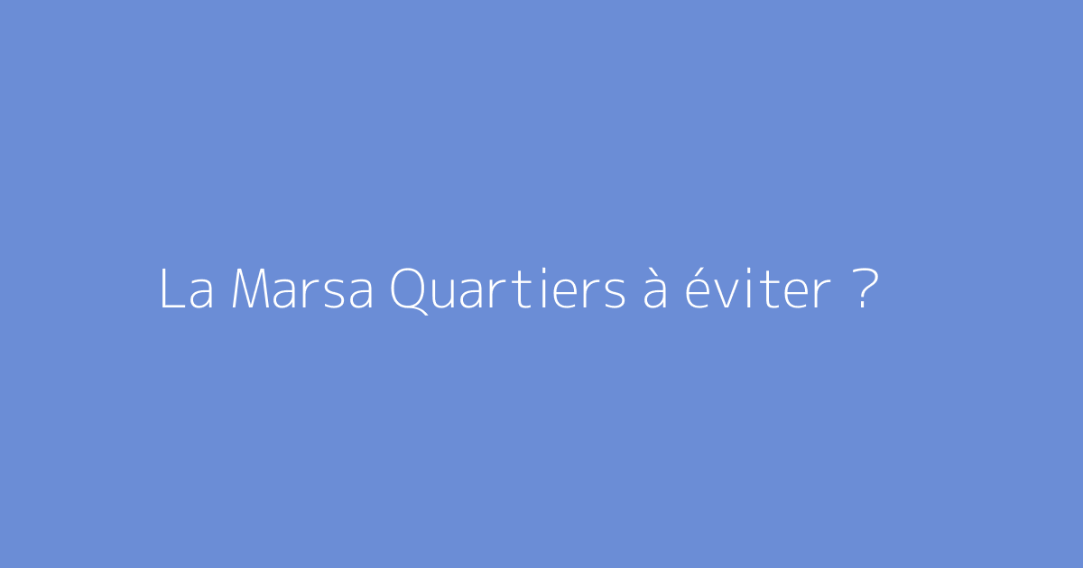 La Marsa Quartiers à éviter ?