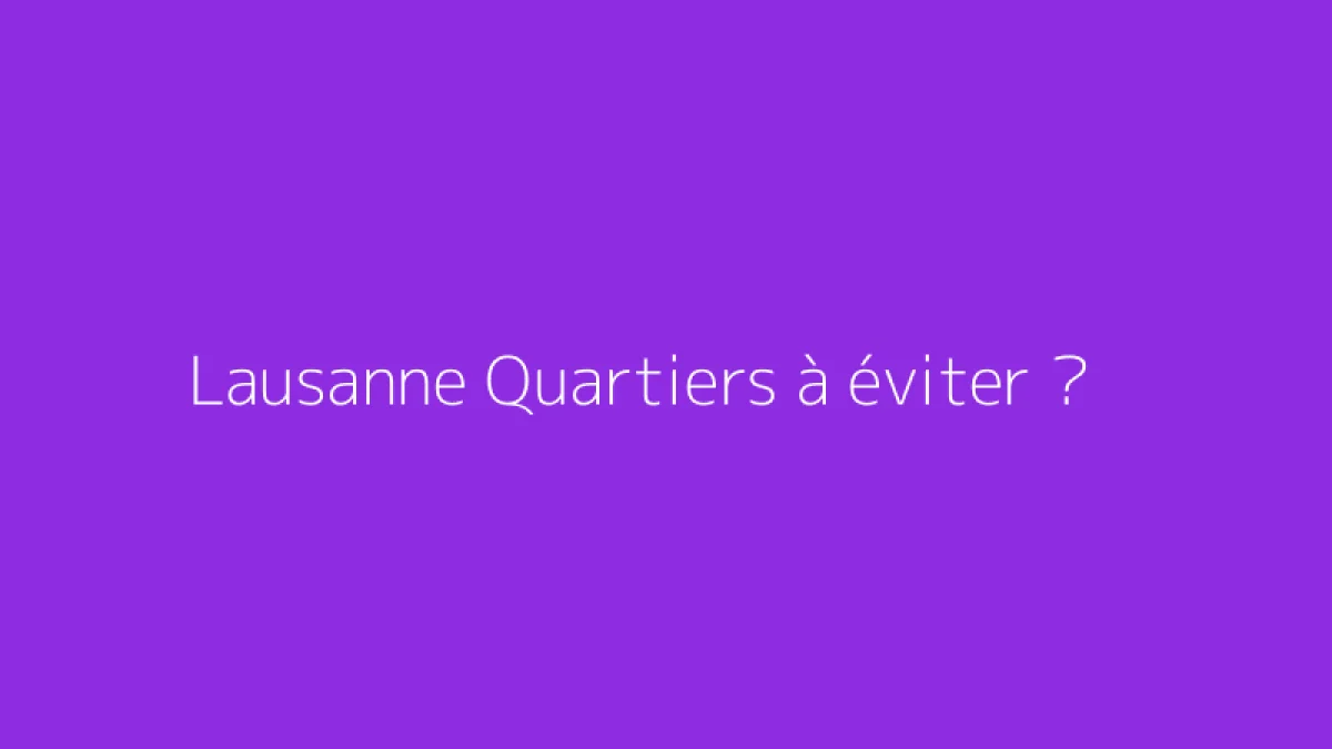 Lausanne Quartiers à éviter ?