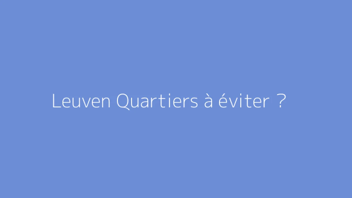Leuven Quartiers à éviter ?