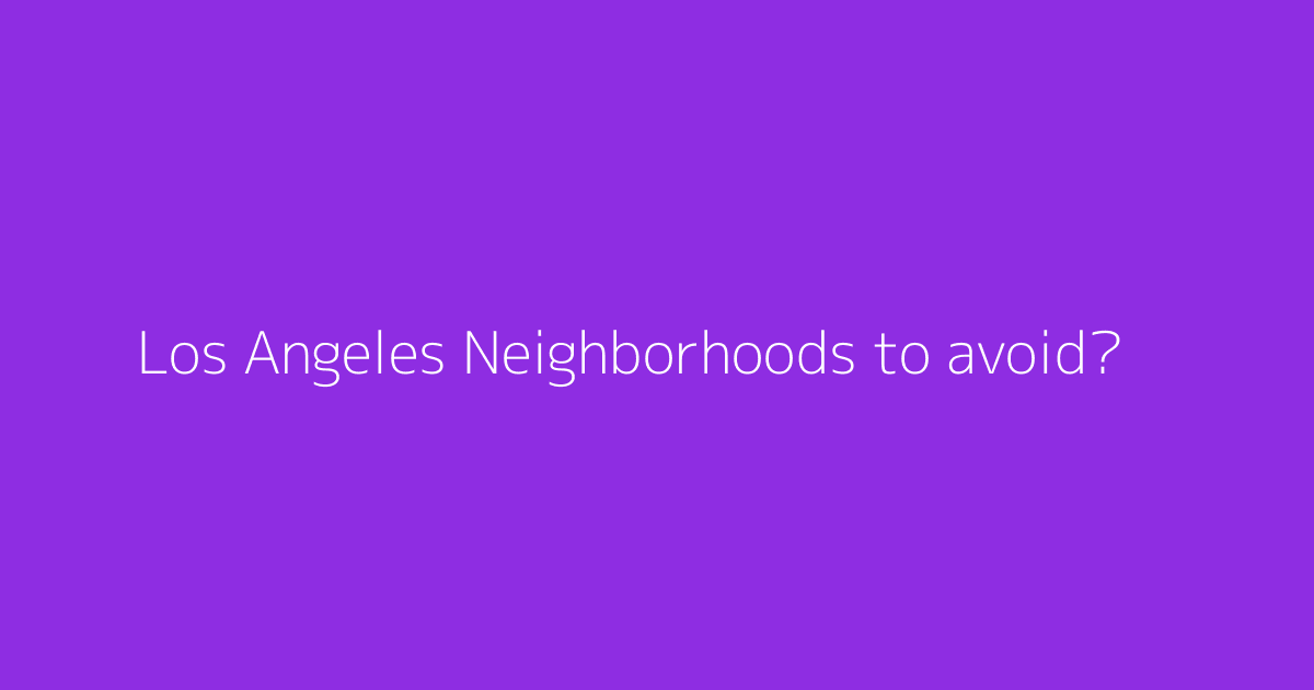 Los Angeles Neighborhoods to avoid?