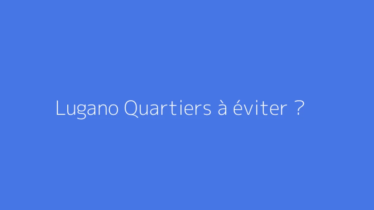 Lugano Quartiers à éviter ?