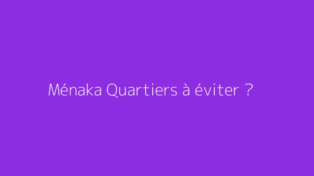 Ménaka Quartiers à éviter ?
