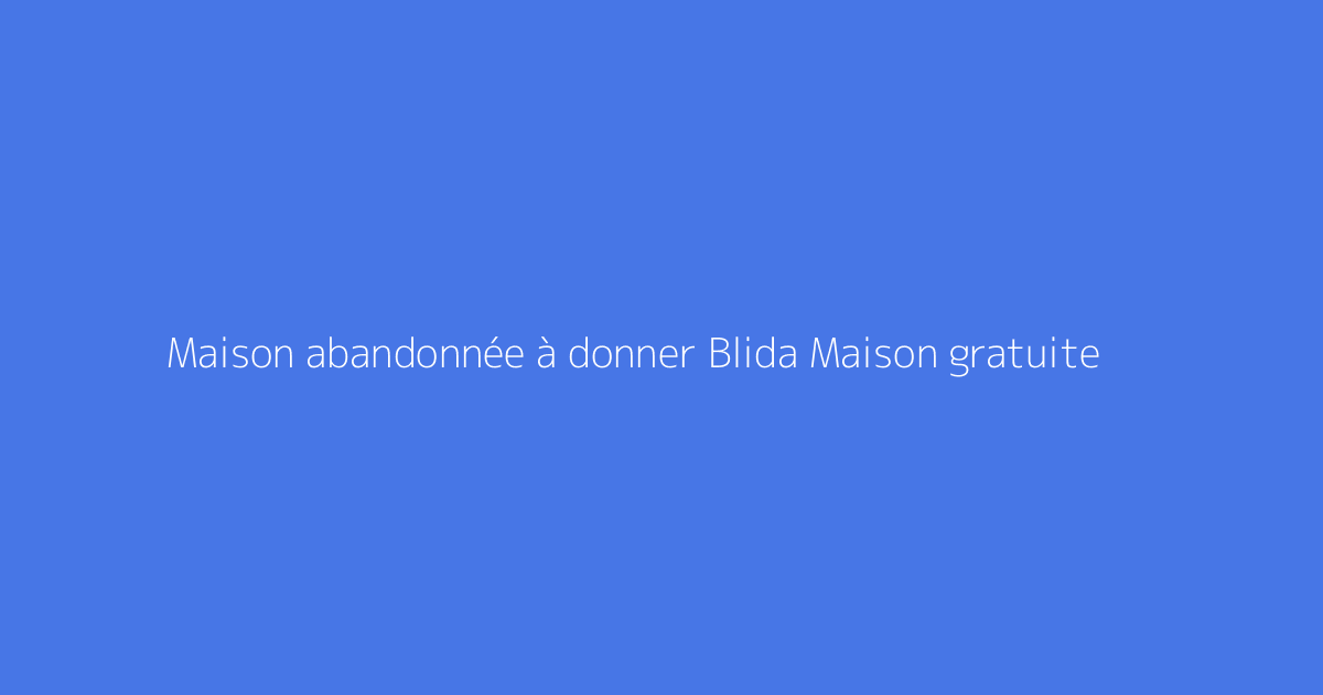 Maison abandonnée à donner Blida Maison gratuite
