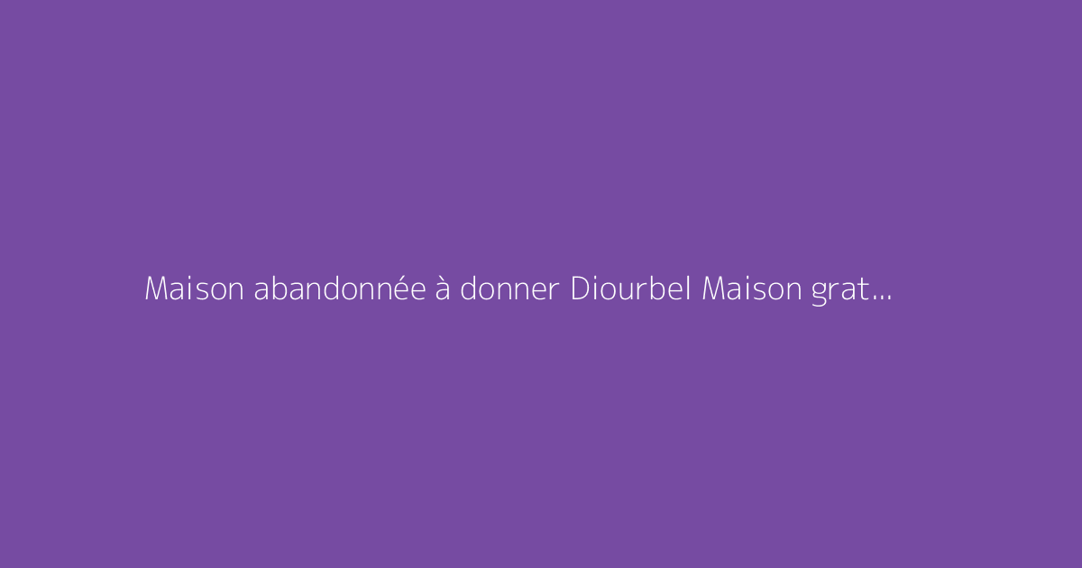 Maison abandonnée à donner Diourbel Maison gratuite