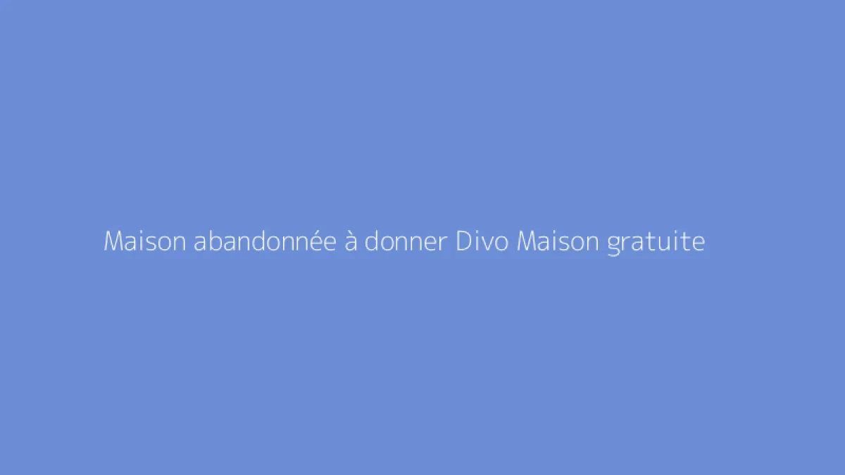 Maison abandonnée à donner Divo Maison gratuite