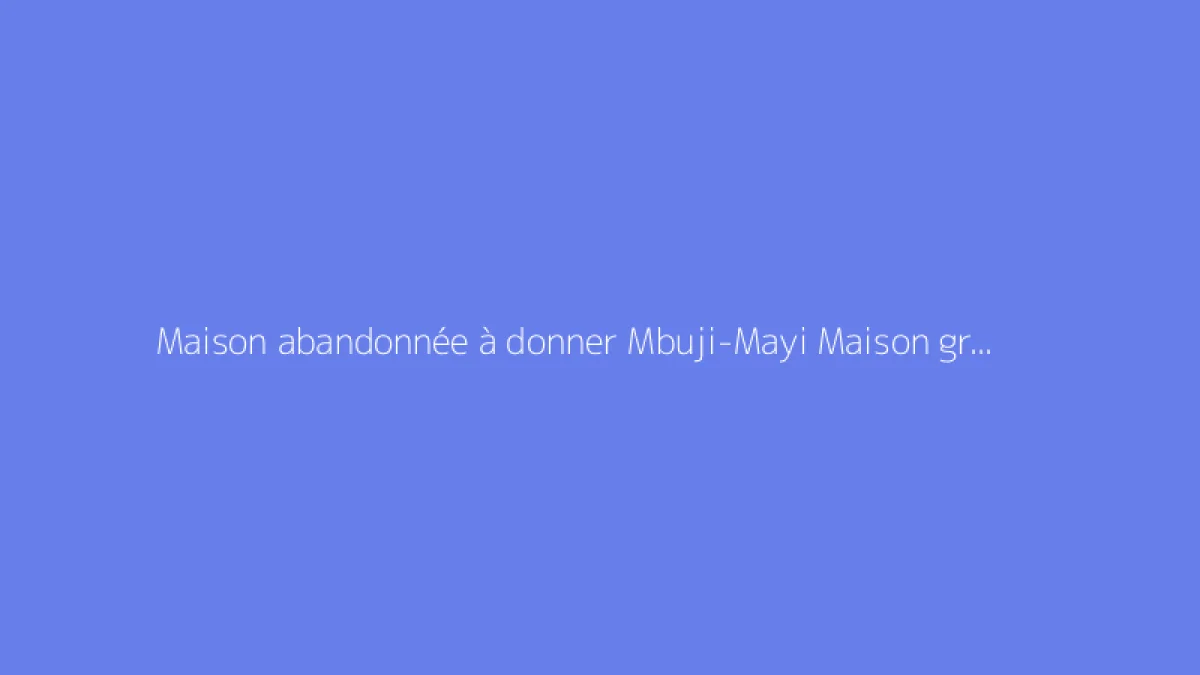 Maison abandonnée à donner Mbuji-Mayi Maison gratuite