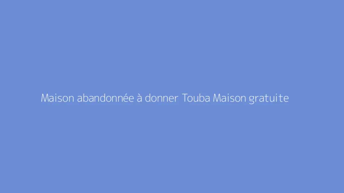 Maison abandonnée à donner Touba Maison gratuite